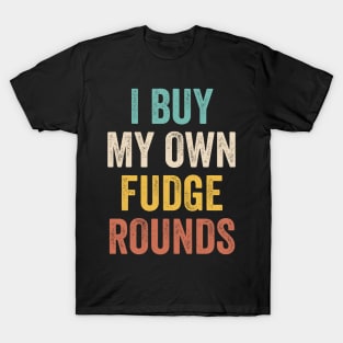 I Buy My Own Fudge Rounds Funny T-Shirt